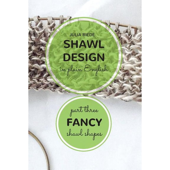 Shawl Design in Plain English: Shawl Design in Plain English: Fancy Shawl Shapes: How To Create Your Own Shawl Knitting Patterns (Paperback)