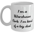 thumbnail image 1 of Fancy Warehouse clerk, I'm a Warehouse Clerk. I'm kind of a big deal, Cool 11oz 15oz Mug For Men Women From Friends, 1 of 2
