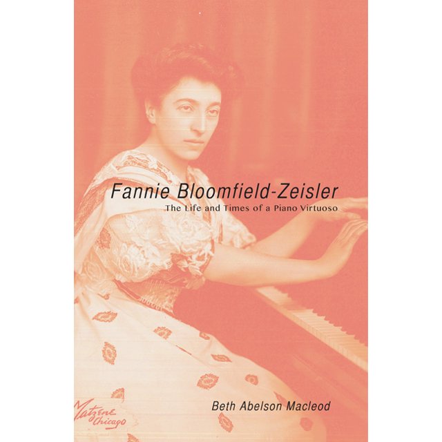 Fannie BloomfieldZeisler The Life and Times of a Piano Virtuoso