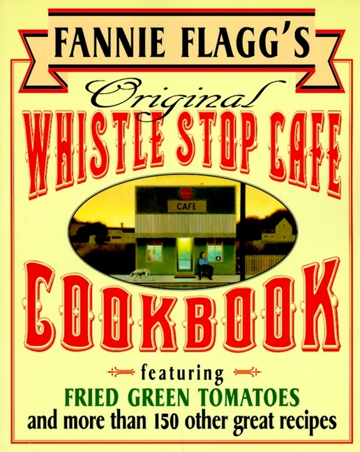 Fannie Flagg's Original Whistle Stop Cafe Cookbook: Featuring: Fried Green Tomatoes, Southern Barbecue, Banana Split Cake, and Many Other Great Recipes (Paperback) - image 1 of 1