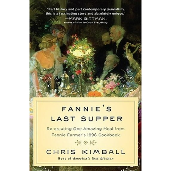 Fannie's Last Supper: Re-Creating One Amazing Meal from Fannie Farmer's 1896 Cookbook (Hardcover) by Christopher Kimball