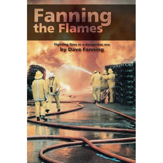 Fanning the Flames: Firefighting in a dangerous era, (Paperback)
