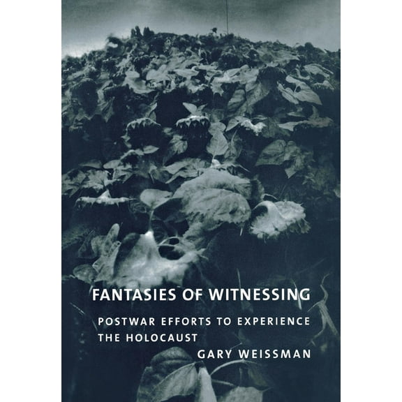 Fantasies of Witnessing: Postwar Efforts to Experience the Holocaust, (Hardcover)