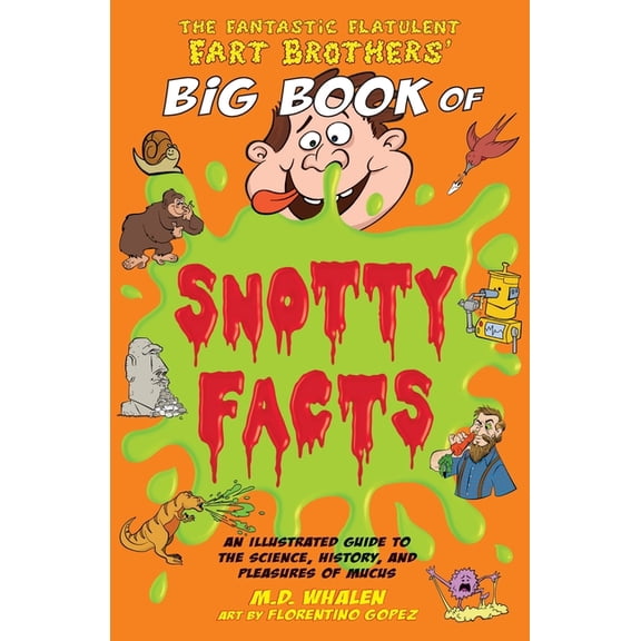 Fantastic Flatulent Fart Brothers' Fun F The Fantastic Flatulent Fart Brothers' Big Book of Snotty Facts: An Illustrated Guide to the Science, History, and Pleas, Book 3, (Paperback)