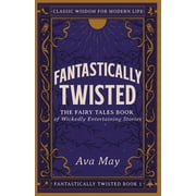 Fantastically Twisted Fantastically Twisted The Fairy Tales Book of Wickedly Entertaining Stories Classic Wisdom for Modern Life, Book 1, Paperback