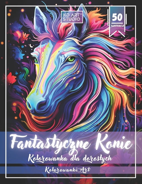 Fantastyczne Konie Kolorowanka dla doroslych: 50 ilustracji jednorożcÃ³w, pegazÃ³w i magicznych istot z baśniowy, (Paperback)
