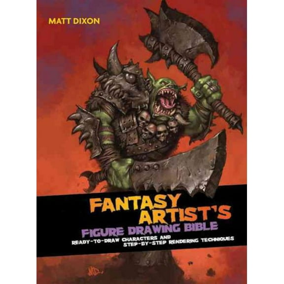 Fantasy Artist's Figure Drawing Bible: Ready-To-Draw Characters and Step-By-Step Rendering Techniques (Hardcover)