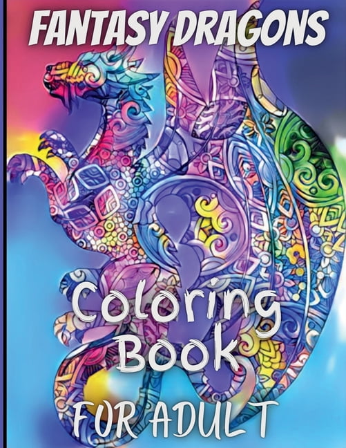 Fantasy Dragons for Adult Coloring Book: With Mythical Creatures Stress Relieving Relaxation with Beautiful Mandalas ove, (Paperback)