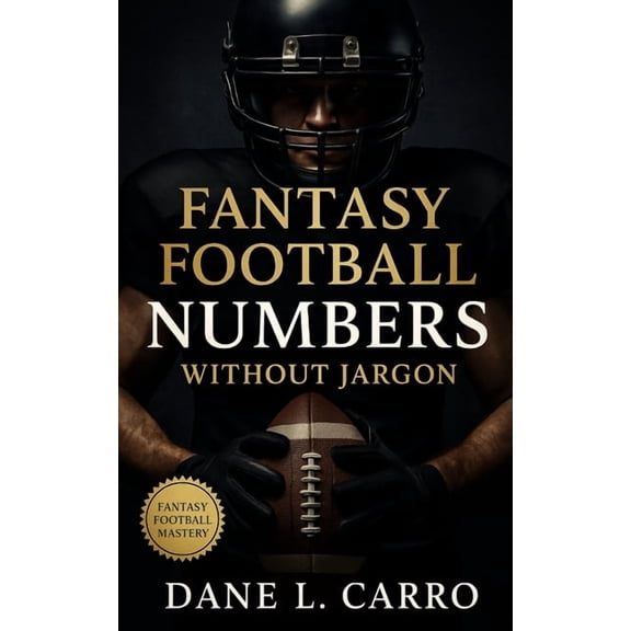 Fantasy Football Numbers Without Jargon: A Complete Playbook with Draft Tiers, VOLS Strategy, Risk Budgeting, Waiver Sys, (Paperback)