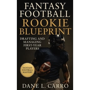 Fantasy Football Rookie Blueprint: Drafting and Managing First-Year Players: Master rookie hit rates, usage patterns, dr, (Paperback)