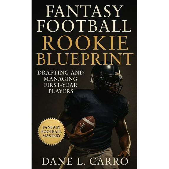 Fantasy Football Rookie Blueprint: Drafting and Managing First-Year ...