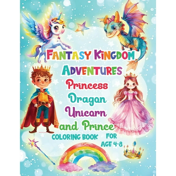 Fantasy Kingdom Adventures Princess Dragons Unicorn and Prince Coloring Books For Kids Ages 4-8, (Paperback)