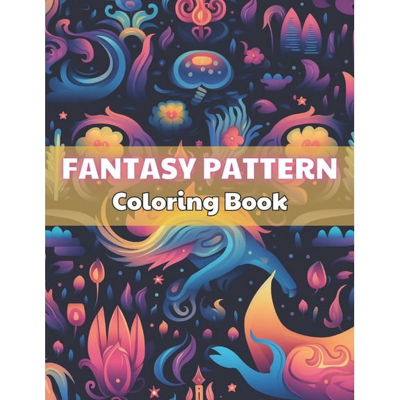 Fantasy Pattern Coloring Book for Adult: 100+ New and Exciting Designs (Paperback)