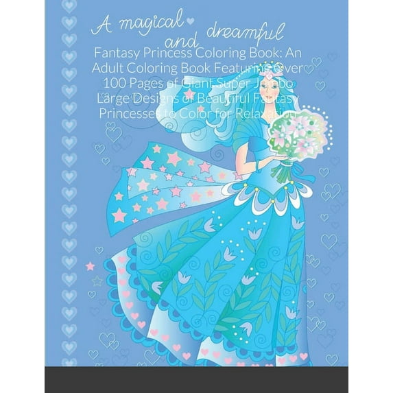 Fantasy Princess Coloring Book: An Adult Coloring Book Featuring Over 100 Pages of Giant Super Jumbo Large Designs of Beautiful Fantasy Princesses to Color for Relaxation (Paperback)