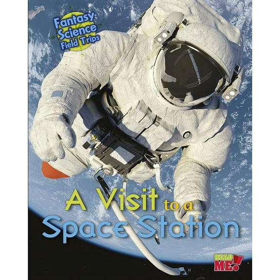 Fantasy Science Field Trips A Visit to a Space Station: Fantasy Science Field Trips, (Paperback)
