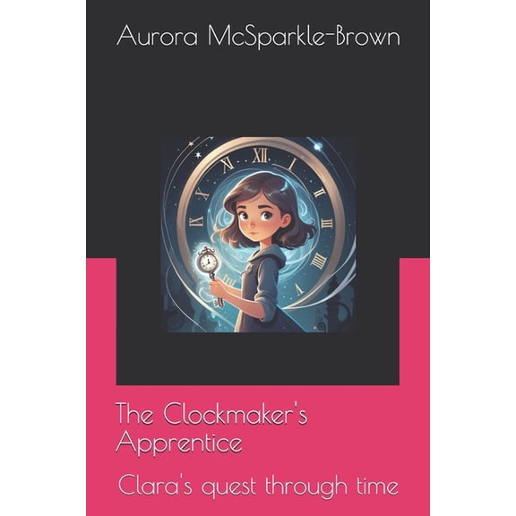 Fantasy Stories for Kids (7-13+ Years Ol The Clockmaker's Apprentice: Clara's quest through time, (Paperback)