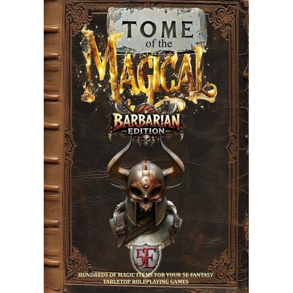 Fantasy Tabletop Roleplaying Supplements Tome of the Magical: Barbarian Edition: Hundreds of Magic Items For Your 5E Fantasy Tabletop Roleplaying Game, (Paperback)