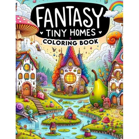 Fantasy Tiny Homes Coloring Book: Unleash your creativity and explore the magic of miniature worlds with this captivating, where fantasy tiny homes await your artistic vision (Paperback)