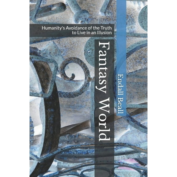 Fantasy World: Humanity's Avoidance of the Truth to Live in an Illusion (Paperback)