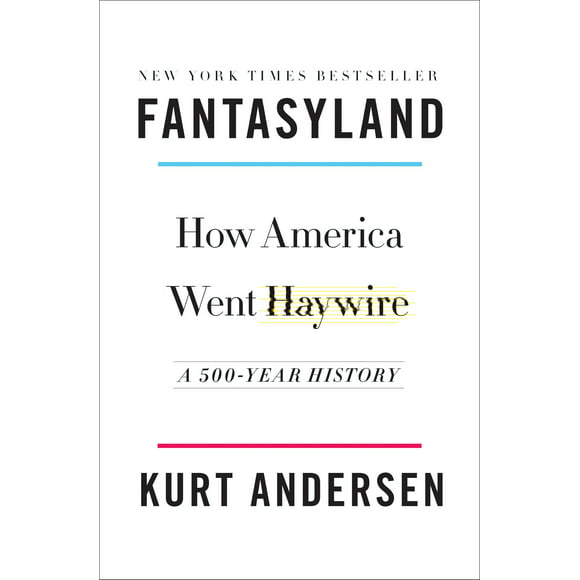 Fantasyland : How America Went Haywire: a 500-Year History by Kurt Andersen (2017, Hardcover)