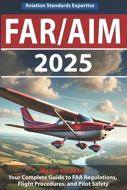 Far/Aim 2025: The Definitive Guide to Federal Aviation Regulations and ...