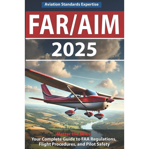 Far/Aim 2025: The Definitive Guide to Federal Aviation Regulations and Aeronautical Information, Featuring Practical Fli, (Paperback)