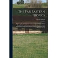 thumbnail image 1 of The Far Eastern Tropics : Studies in the Administration of Tropical Dependencies: Hong Kong, British North Borneo, Sarawak, Burma, the Federated Malay States, the Straits Settlements, French Indo-China, Java, the Phillipine Islands (Paperback), 1 of 1