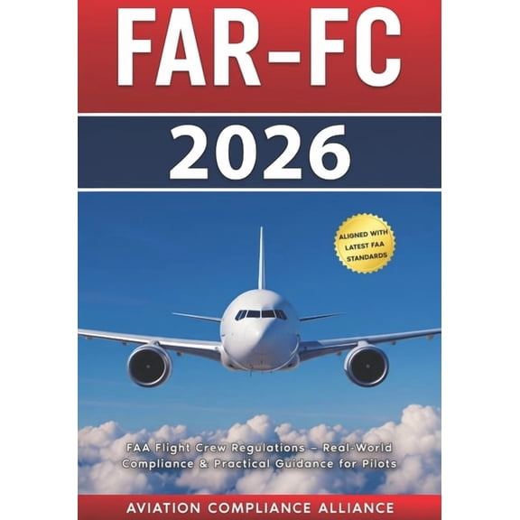 Far-FC 2026: The Complete Guide to FAA Flight Crew Regulations - Real-World Compliance and Practical Guidance for Profes, (Paperback)