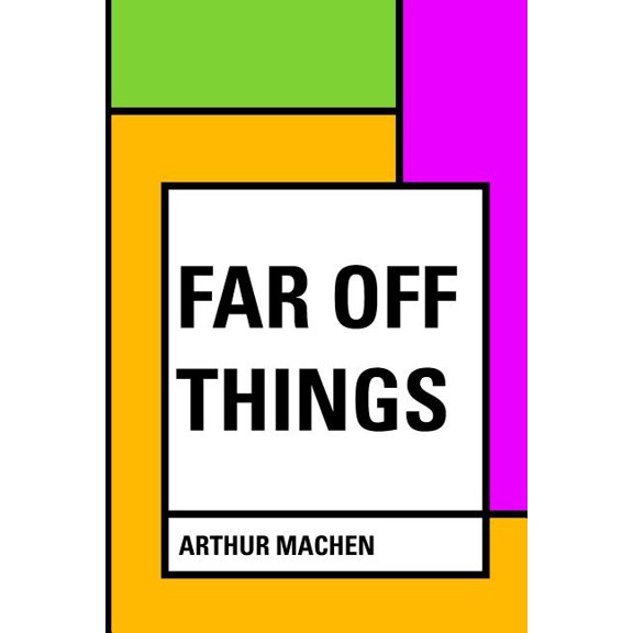 Far Off Things Paperback 1530056330 9781530056330 Arthur Machen