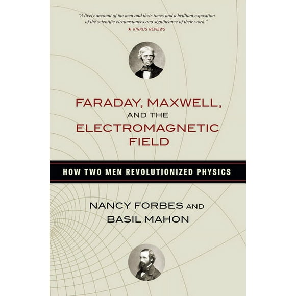 Faraday, Maxwell, and the Electromagnetic Field : How Two Men Revolutionized Physics (Hardcover)