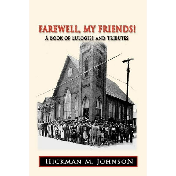 Farewell, My Friends!: A Book of Eulogies and Tributes (Paperback) by Hickman M Johnson
