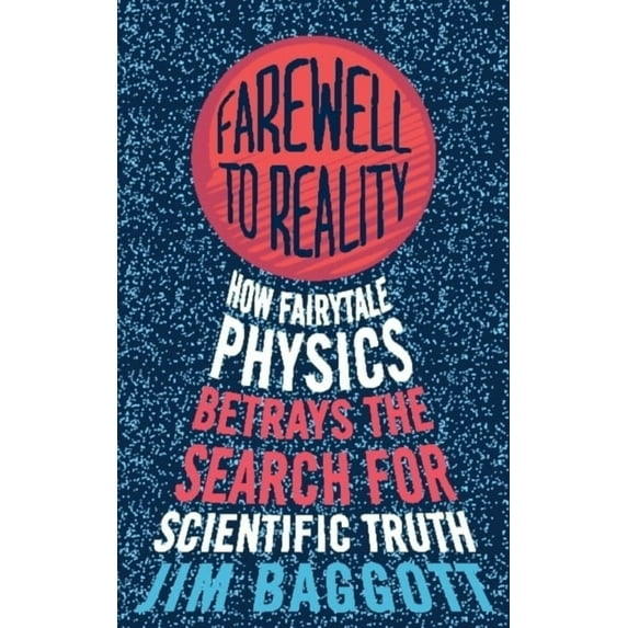 Farewell to Reality : How Fairytale Physics Betrays the Search for Scientific Truth