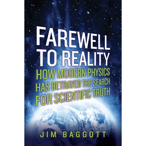 Pre-Owned Farewell to Reality: How Modern Physics Has Betrayed the Search for Scientific Truth (Hardcover) by Jim Baggott