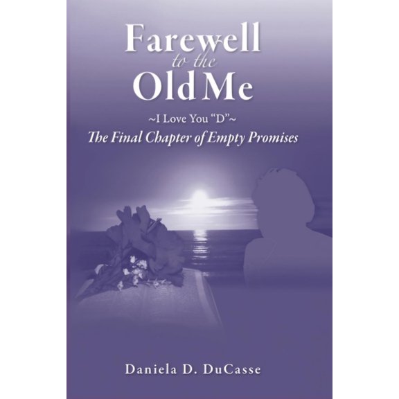 Farewell to the Old Me I Love you, D: The Final Chapter of Empty Promises, (Paperback)