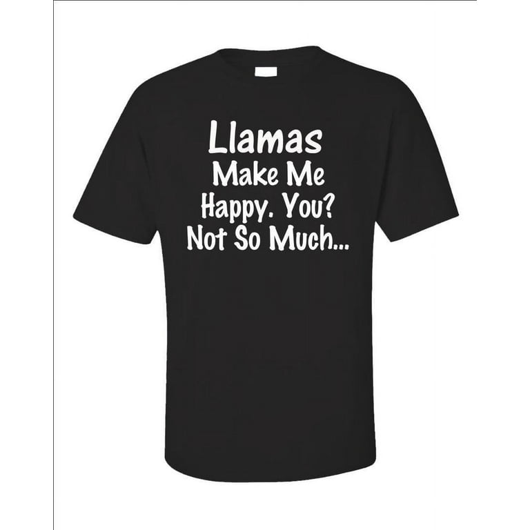 Llamas Make Me Happy You Not So Much Cute Alpaca T Shirt Llamas Make Me Happy You Not So Much Cute Alpaca T Shirt