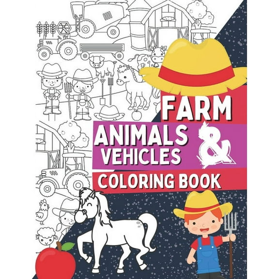 Farm Animals & Vehicles Coloring Book: Coloring Pages For Kids and Toddlers Who Love Farm Life with Farmers, Tractors, Stables, Cows, Horses, Pigs and