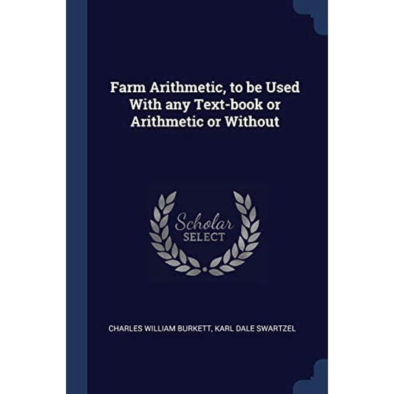Farm Arithmetic, to be Used With any Text-book or Arithmetic or Without Paperback 137681563X 9781376815634 Charles William Burkett, Karl Dale Swartzel