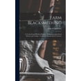 thumbnail image 1 of Farm Blacksmithing: A Textbook and Problem Book for Students in Agricultural Schools and Colleges, Technical Schools, and for Farmers (Hardcover), 1 of 1