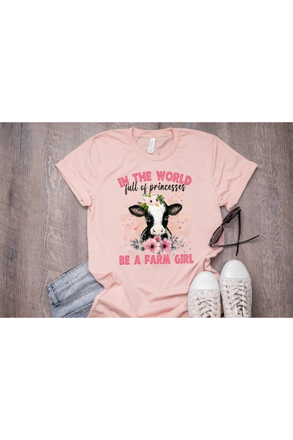 Farm Girl Shirt, Cowgirl Shirt, In The World Full Of Princesses Be A Farm Girl, Cute Farmer Tee, Farming Shirt, Cow Lover Shirt, Mother'S Day