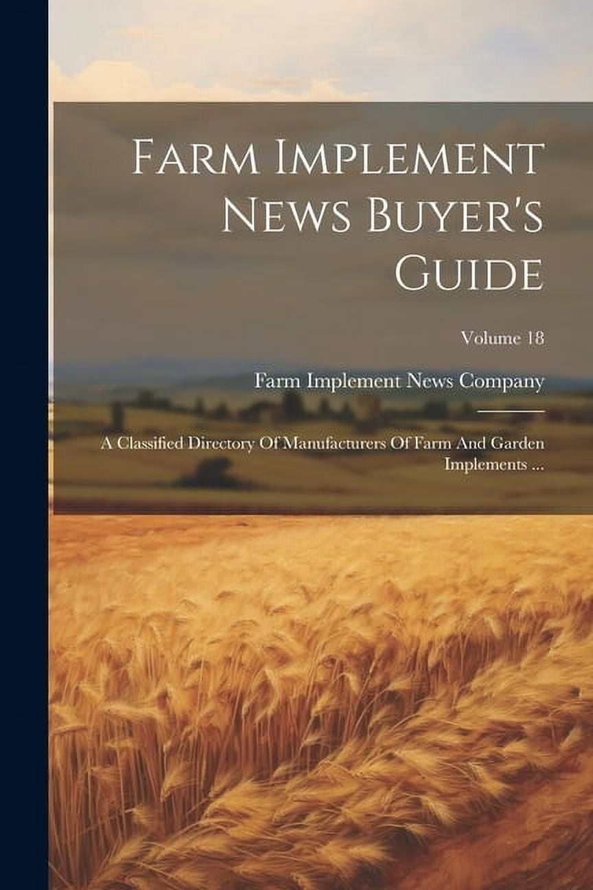 Farm Implement News Buyer's Guide: A Classified Directory Of Manufacturers Of Farm And Garden Implements ...; Volume 18, (Paperback)