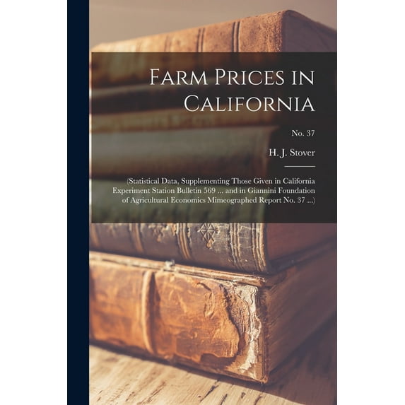 Farm Prices in California: (statistical Data, Supplementing Those Given in California Experiment Station Bulletin 569 .., (Paperback)