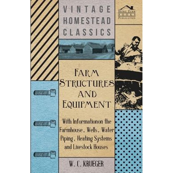 Farm Structures and Equipment - With Information on the Farmhouse, Wells, Water Piping, Heating (Paperback) by W C Krueger