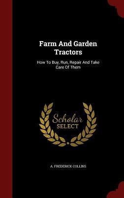 Farm and Garden Tractors: How to Buy, Run, Repair and Take Care of Them Hardcover