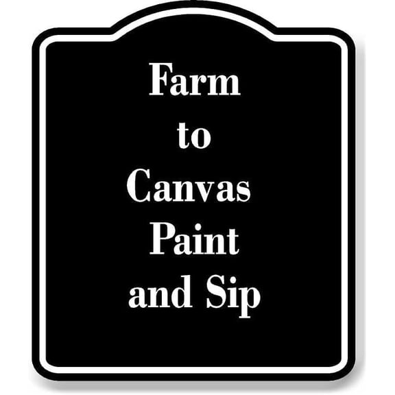 Farm-to-Canvas - Paint and Sip BLACK Aluminum Composite Sign 15''x18''