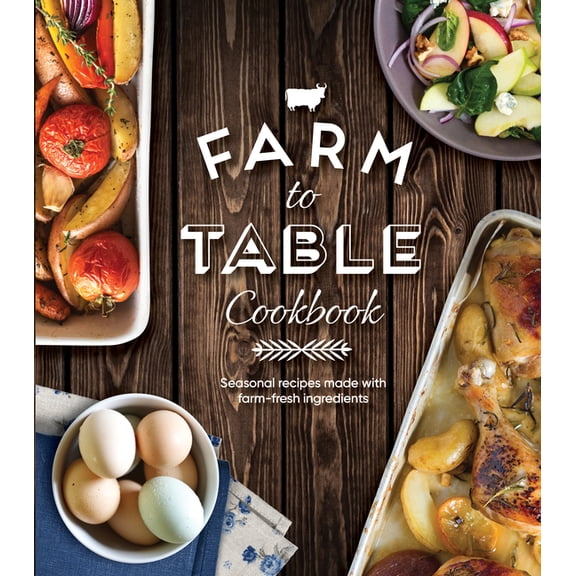 Farm to Table Cookbook: Seasonal Recipes Made with Farm-Fresh Ingredients (Hardcover)