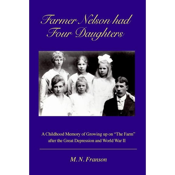 Farmer Nelson had Four Daughters: Growing up on The Farm After the Depression & WWII