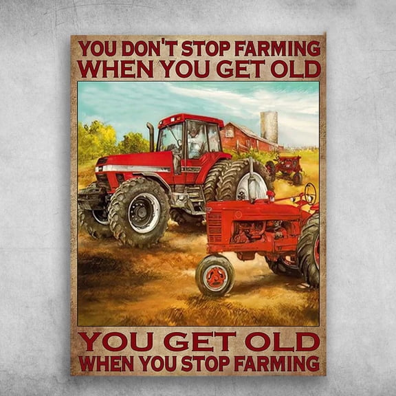 Farmer Poster, Farm Tractor - You Don't Stop Farming When You Get Old, You Get Old When You Stop Farming 11 x 17 Inch Poster