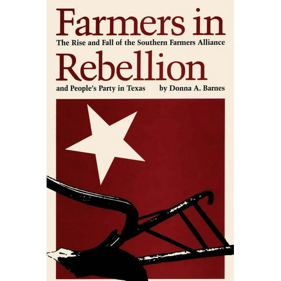 Farmers in Rebellion: The Rise and Fall of the Southern Farmers Alliance and People's Party in Texas, (Paperback)