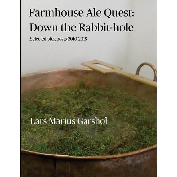 Farmhouse Ale Quest: Down the Rabbit-hole: Blog posts 2010-2015, (Paperback)