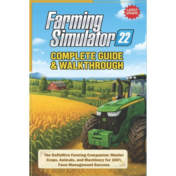 Farming Simulator 22 Complete Guide & Walkthrough (Latest Update): The Definitive Farming Companion: Master Crops, A, (Paperback)